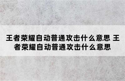 王者荣耀自动普通攻击什么意思 王者荣耀自动普通攻击什么意思